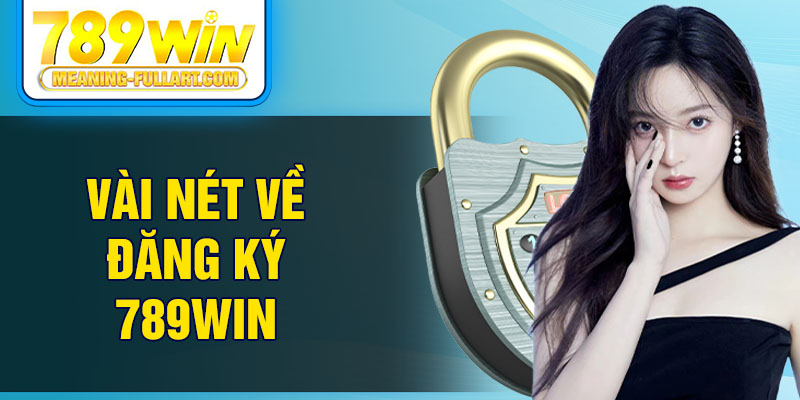 Vài nét về đăng ký 789WIN Vài nét về đăng ký 789WIN