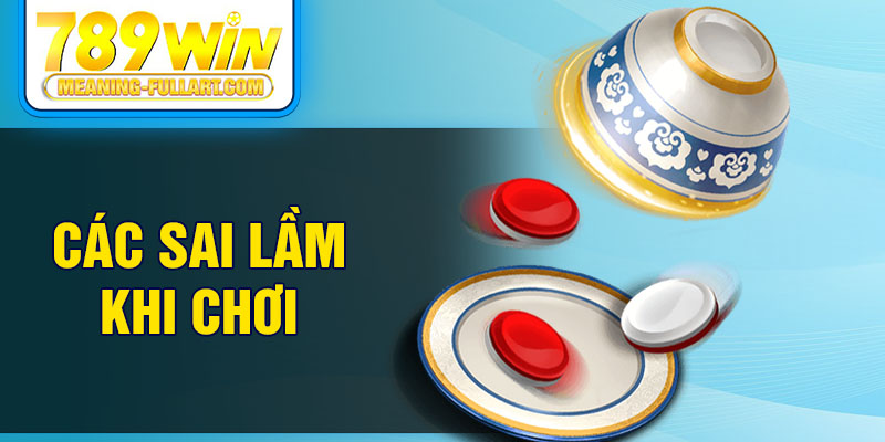 Các sai lầm khi chơi