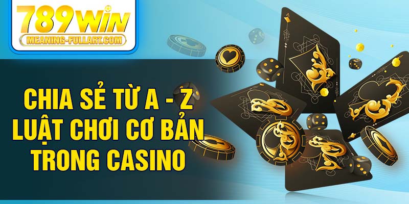Chia sẻ từ A - Z luật chơi cơ bản trong casino