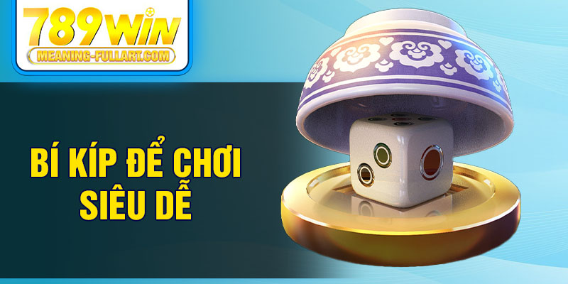 Bí kíp để chơi siêu dễ