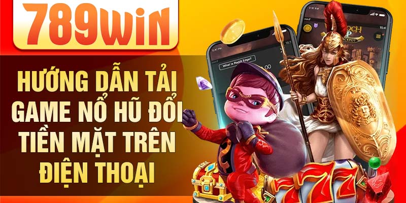 Hướng dẫn tải game nổ hũ đổi tiền mặt trên điện thoại Hướng dẫn tải game nổ hũ đổi tiền mặt trên điện thoại